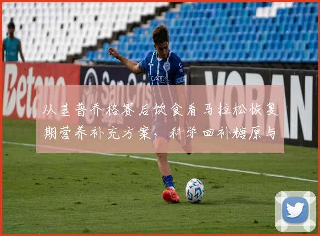 从基普乔格赛后饮食看马拉松恢复期营养补充方案，科学回补糖原与抗炎