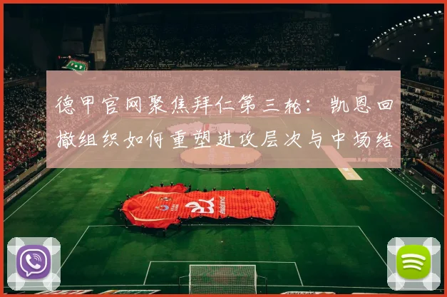 德甲官网聚焦拜仁第三轮：凯恩回撤组织如何重塑进攻层次与中场结构