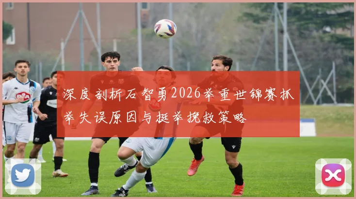 深度剖析石智勇2026举重世锦赛抓举失误原因与挺举挽救策略