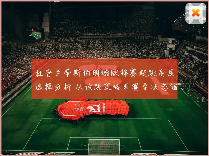 杜普兰蒂斯伯明翰欧锦赛起跳高度选择分析 从试跳策略看赛季状态储备