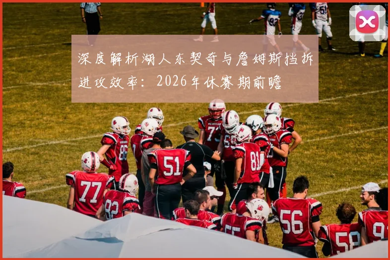 深度解析湖人东契奇与詹姆斯挡拆进攻效率：2026年休赛期前瞻